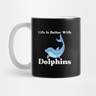 Life Is Better With Dolphins Mug